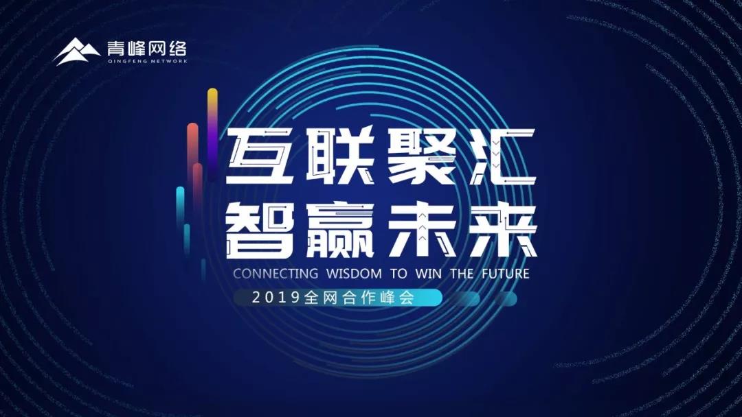 “互聯(lián)聚匯，智贏未來” 2019全網(wǎng)合作峰會圓滿成功！互聯(lián)網(wǎng)英豪大集結(jié)，召喚各路“英豪”圓滿落幕！